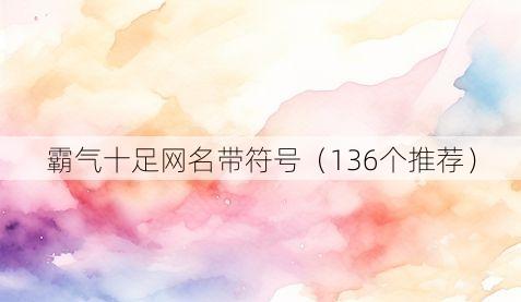 霸气十足网名带符号(136个推荐)