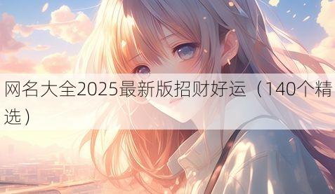 网名大全2025最新版招财好运（140个精选）