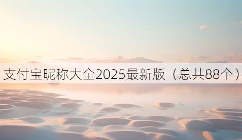 支付宝昵称大全2025最新版(总共88个)