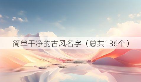 简单干净的古风名字(总共136个)