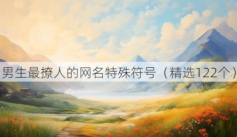 男生最撩人的网名特殊符号（精选122个）