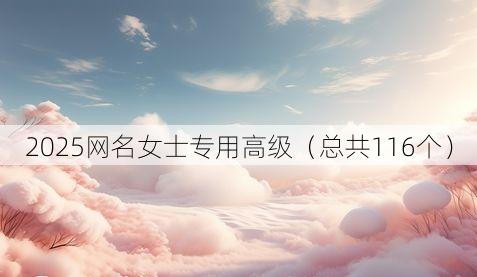 2025网名女士专用高级(总共116个)