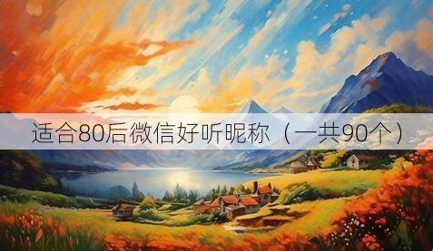 适合80后微信好听昵称(一共90个)