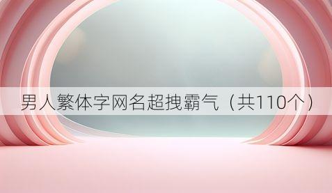 男人繁体字网名超拽霸气(共110个)