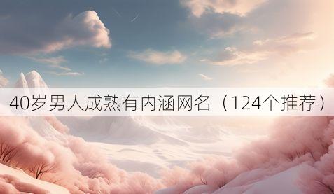 40岁男人成熟有内涵网名(124个推荐)