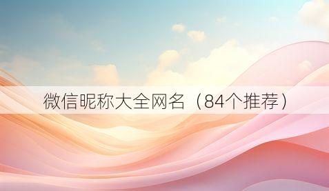 微信昵称大全网名(84个推荐)