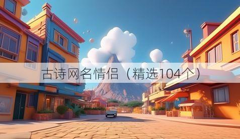 古诗网名情侣(精选104个)