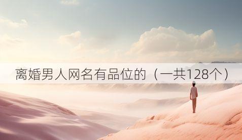 离婚男人网名有品位的(一共128个)