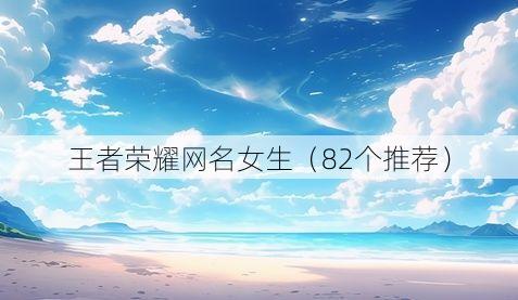 王者荣耀网名女生(82个推荐)