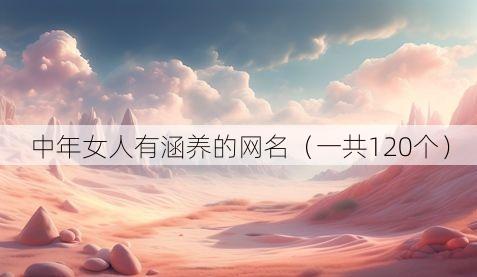 中年女人有涵养的网名（一共120个）