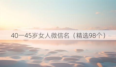 40一45岁女人微信名(精选98个)