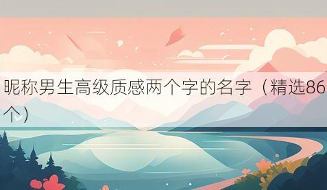昵称男生高级质感两个字的名字(精选86个)