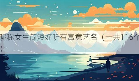 昵称女生简短好听有寓意艺名（一共116个）