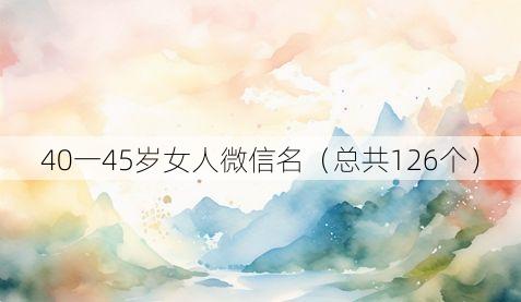40一45岁女人微信名(总共126个)