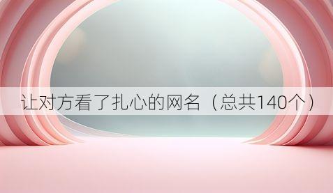 让对方看了扎心的网名(总共140个)