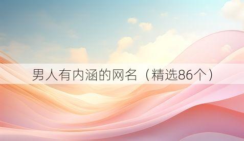 男人有内涵的网名(精选86个)