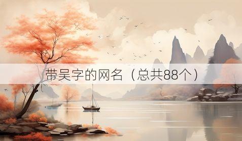 带吴字的网名(总共88个)