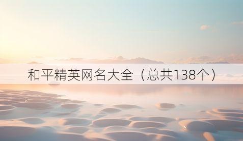 和平精英网名大全(总共138个)