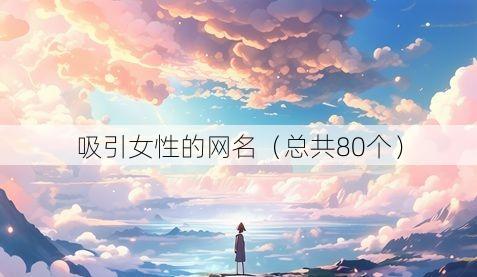 吸引女性的网名(总共80个)