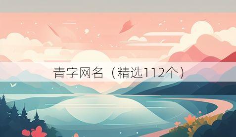 青字网名(精选112个)