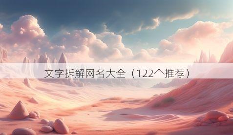 文字拆解网名大全(122个推荐)