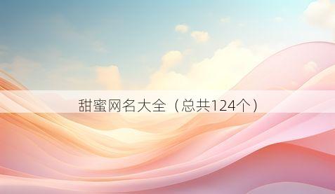 甜蜜网名大全(总共124个)