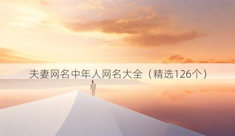 夫妻网名中年人网名大全(精选126个)