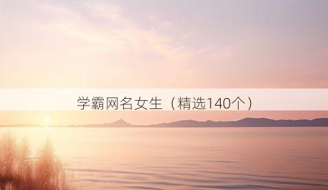 学霸网名女生(精选140个)