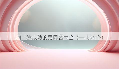 四十岁成熟的男网名大全(一共96个)