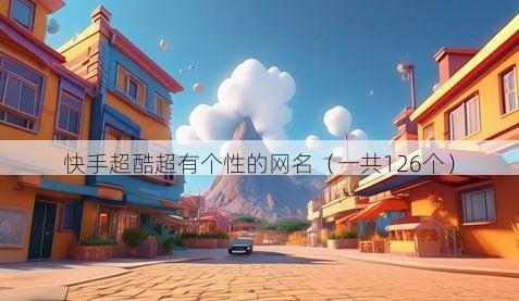 快手超酷超有个性的网名(一共126个)
