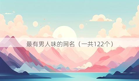 最有男人味的网名(一共122个)
