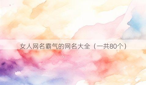 女人网名霸气的网名大全(一共80个)