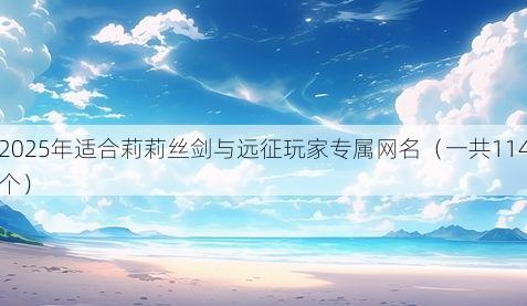 2025年适合莉莉丝剑与远征玩家专属网名(一共114个)