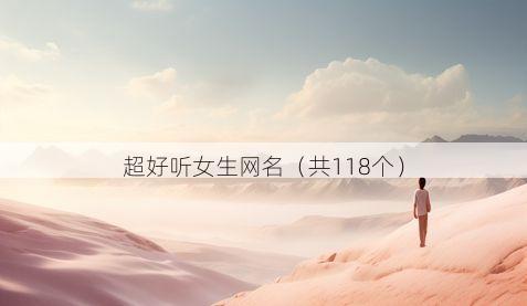 超好听女生网名（共118个）