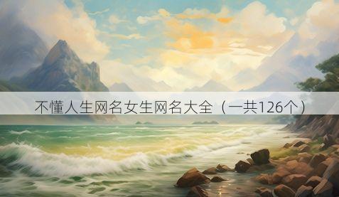 不懂人生网名女生网名大全(一共126个)