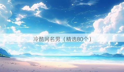 冷酷网名男(精选80个)