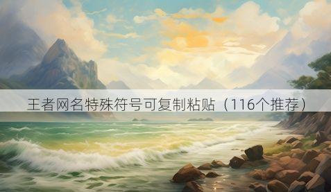 王者网名特殊符号可复制粘贴(116个推荐)