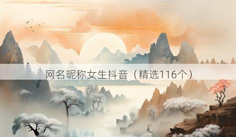 网名昵称女生抖音（精选116个）