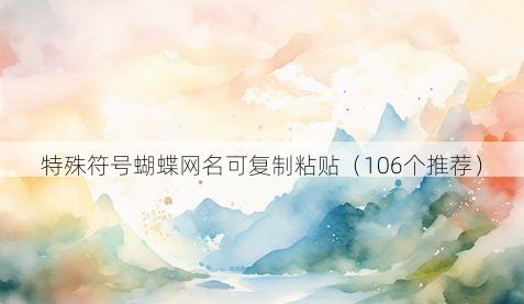 特殊符号蝴蝶网名可复制粘贴(106个推荐)