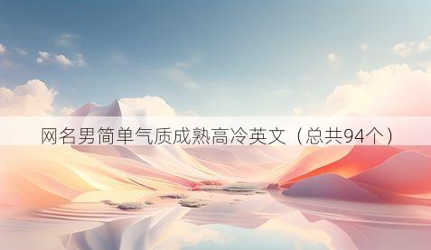 网名男简单气质成熟高冷英文(总共94个)