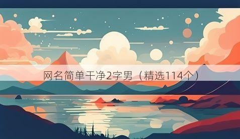 网名简单干净2字男(精选114个)
