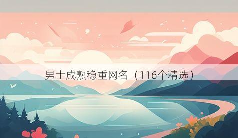 男士成熟稳重网名（116个精选）