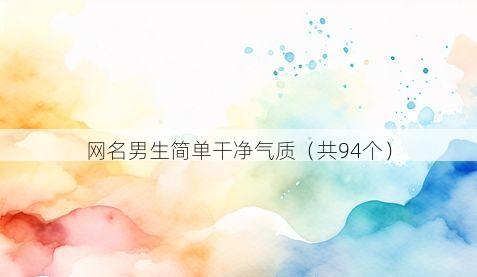 网名男生简单干净气质(共94个)