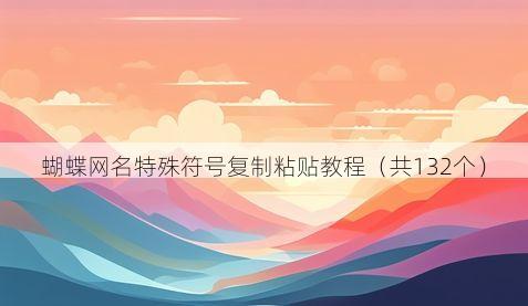 蝴蝶网名特殊符号复制粘贴教程(共132个)