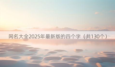 网名大全2025年最新版的四个字(共130个)