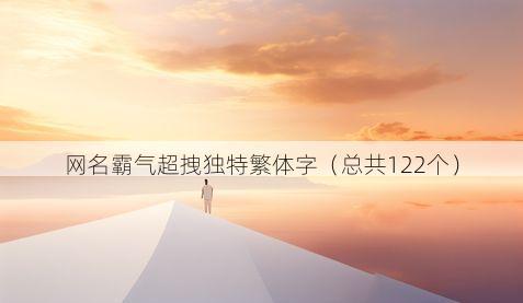 网名霸气超拽独特繁体字(总共122个)