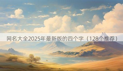 网名大全2025年最新版的四个字(128个推荐)