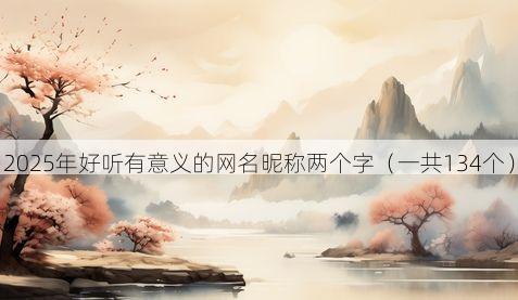 2025年好听有意义的网名昵称两个字(一共134个)