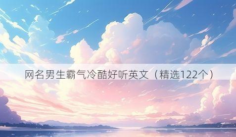 网名男生霸气冷酷好听英文（精选122个）