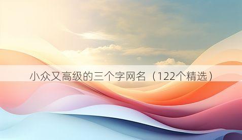 小众又高级的三个字网名(122个精选)